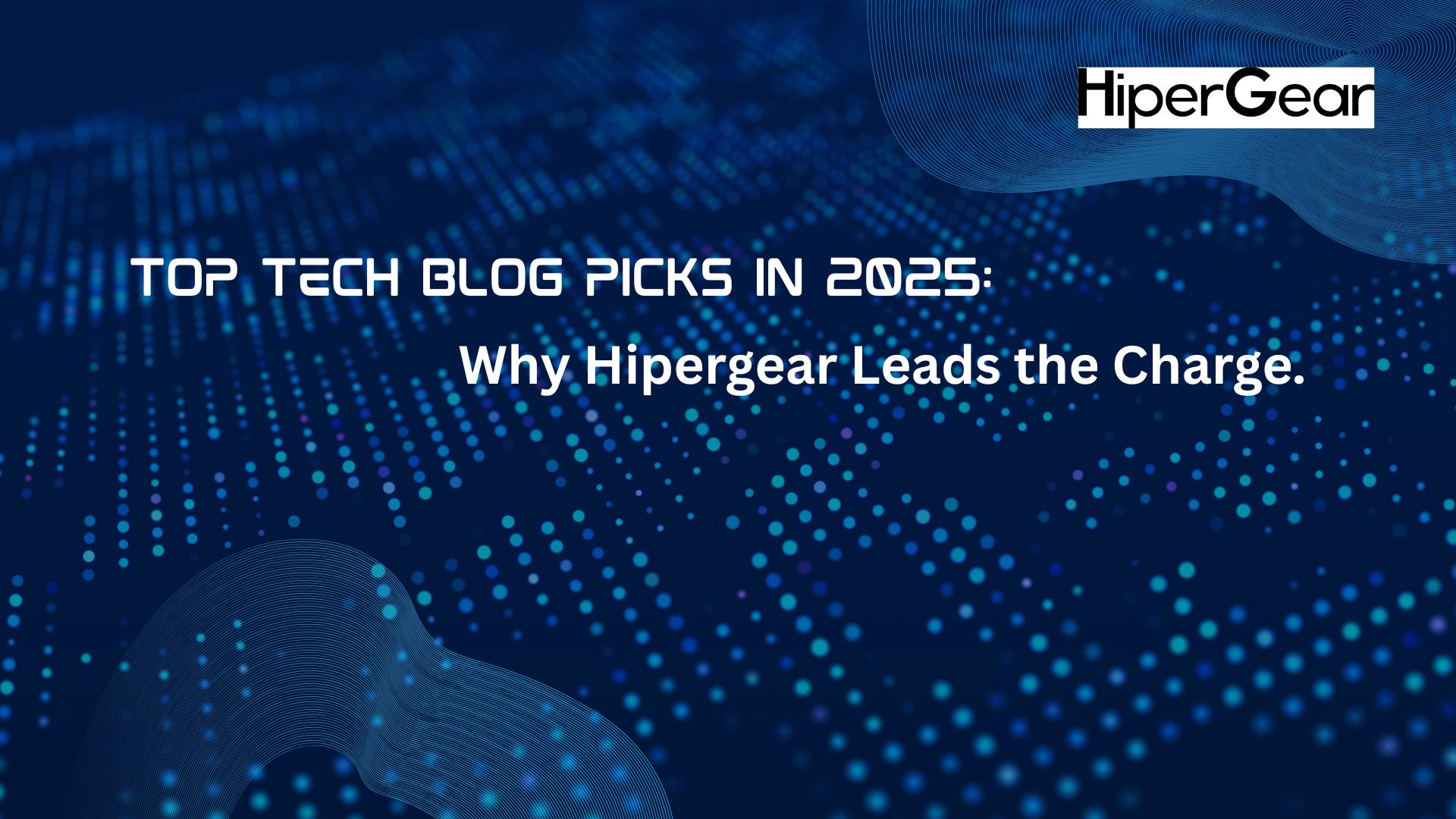 Top Tech Blog Picks in 2025: Why Hipergear Leads the Charge